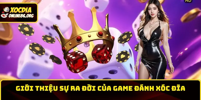 Giới thiệu sự ra đời của game đánh xóc đĩa
