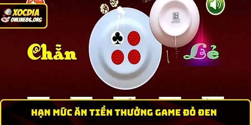 Hạn mức ăn tiền thưởng game đỏ đen 
